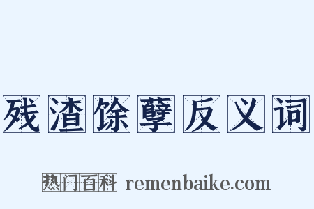 残渣馀孽反义词是什么意思的图片